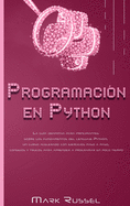 Programaci?n en Python: La gu?a definitiva para principiantes sobre los fundamentos del lenguaje Python, un curso acelerado con ejercicios paso a paso, consejos y trucos para aprender a programar en poco tiempo