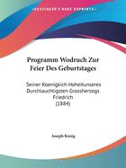 Programm Wodruch Zur Feier Des Geburtstages: Seiner Koenigkich Hoheitunseres Durchlauchtigsten Grossherzogs Friedrich (1884)