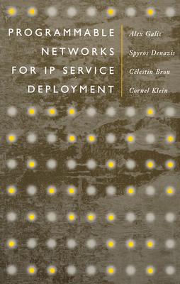 Programmable Networks for IP Service Deployment - Denazis, Spyros (Editor), and Klein, Cornel (Editor), and Brou, Celestin (Editor)