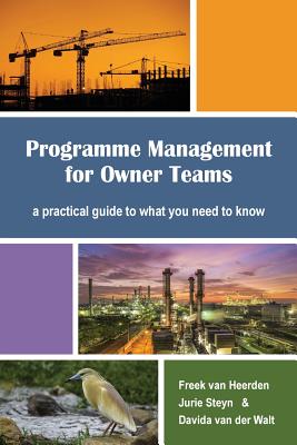 Programme Management for Owner Teams: a practical guide to what you need to know - Steyn, Jurie W, and Van Der Walt, Davida, and Flower, Mark S (Foreword by)