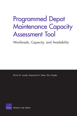 Programmed Depot Maintenance Capacity Assessment Tool: Workloads, Capacity, and Availability - Loredo, Elvira N, and Pyles, Raymond A, and Snyder, Don