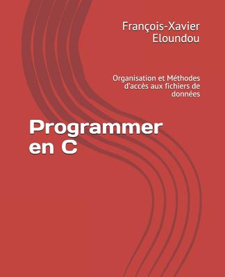 Programmer en C: Organisation et M?thodes d'acc?s aux fichiers de donn?es - Eloundou, Francois-Xavier