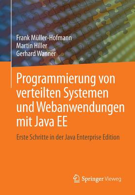 Programmierung Von Verteilten Systemen Und Webanwendungen Mit Java Ee: Erste Schritte in Der Java Enterprise Edition - M?ller-Hofmann, Frank, and Hiller, Martin, and Wanner, Gerhard, Dr.