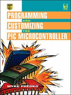 Programming and Customizing the PIC Microcontroller - Predko, Myke, and Predko, Michael