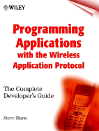 Programming Applications with the Wireless Application Protocol: The Complete Developers Guide