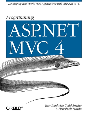 Programming ASP.NET MVC 4: Developing Real-World Web Applications with ASP.NET MVC - Chadwick, Jess, and Snyder, Todd, and Panda, Hrusikesh