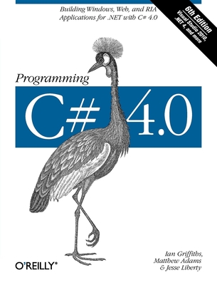 Programming C# 4.0 - Griffiths, Ian, and Adams, Matthew, Dr., and Liberty, Jesse
