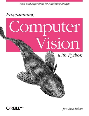 Programming Computer Vision with Python: Tools and Algorithms for Analyzing Images - Solem, Jan