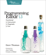 Programming Elixir 1.3: Functional > Concurrent > Pragmatic > Fun