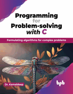 Programming for Problem-solving with C: Formulating algorithms for complex problems (English Edition)