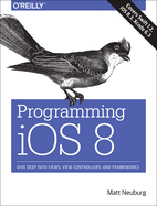 Programming IOS 8: Dive Deep Into Views, View Controllers, and Frameworks