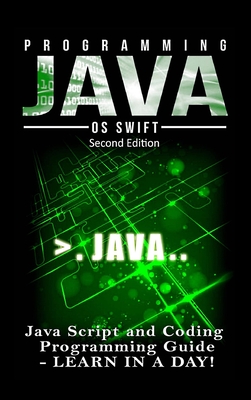 Programming JAVA: Java Programming, JavaScript, Coding: Programming Guide: LEARN IN A DAY! - Swift, Os