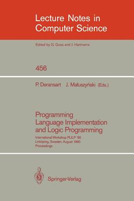 Programming Language Implementation and Logic Programming: International Workshop Plilp `90, Linkping, Sweden, August 20-22, 1990. Proceedings - Deransart, Pierre (Editor), and Maluszynski, Jan (Editor)
