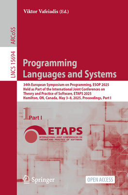 Programming Languages and Systems: 34th European Symposium on Programming, ESOP 2025, Held as Part of the International Joint Conferences on Theory and Practice of Software, ETAPS 2025, Hamilton, ON, Canada, May 3-8, 2025, Proceedings, Part I - Vafeiadis, Viktor (Editor)