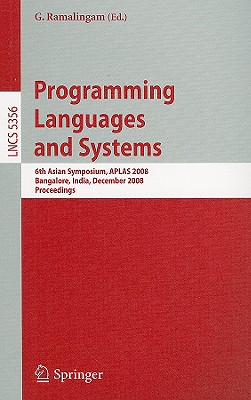 Programming Languages and Systems: 6th Asian Symposium, APLAS 2008, Bangalore, India, December 9-11, 2008, Proceedings - Ramalingam, G (Editor)