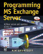 Programming MS Exchange Server: Achieve Secure and Seamless Access To: Groupware, Messaging Databases, and E-mail Systems