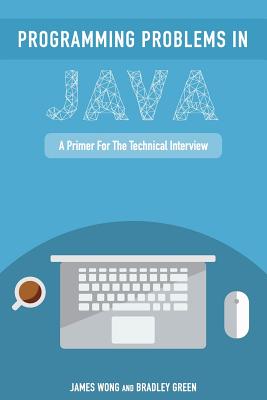 Programming Problems in Java: A Primer for the Technical Interview - Green, Bradley, and Wong, James