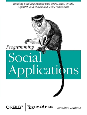 Programming Social Applications: Building Viral Experiences with OpenSocial, OAuth, OpenID, and Distributed Web Frameworks - LeBlanc, Jonathan