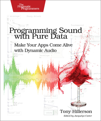 Programming Sound with Pure Data: Make Your Apps Come Alive with Dynamic Audio - Hillerson, Tony