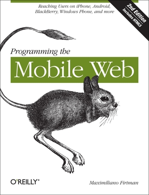 Programming the Mobile Web: Reaching Users on Iphone, Android, Blackberry, Windows Phone, and More - Firtman, Maximiliano