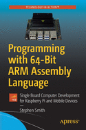 Programming with 64-Bit Arm Assembly Language: Single Board Computer Development for Raspberry Pi and Mobile Devices