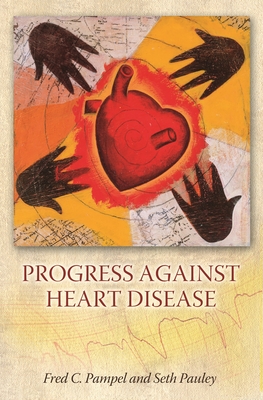 Progress Against Heart Disease - Pampel, Fred C, Dr., and Pauley, Seth
