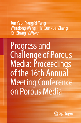 Progress and Challenge of Porous Media: Proceedings of the 16th Annual Meeting Conference on Porous Media - Yao, Jun (Editor), and Yang, Yongfei (Editor), and Wang, Wendong (Editor)