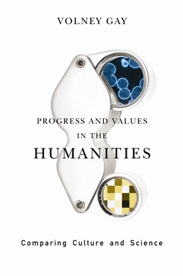 Progress and Values in the Humanities: Comparing Culture and Science - Gay, Volney