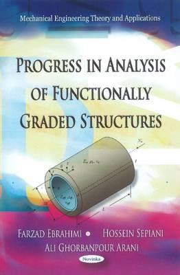 Progress in Analysis of Functionally Graded Structures - Ebrahimi, Farzad (Editor), and Sepiani, Hosein Ali (Editor), and Arani, Ali Ghorbanpour (Editor)