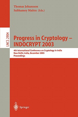 Progress in Cryptology -- Indocrypt 2003: 4th International Conference on Cryptology in India, New Delhi, India, December 8-10, 2003, Proceedings - Johansson, Thomas (Editor), and Maitra, Subhamoy (Editor)