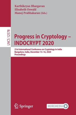 Progress in Cryptology - Indocrypt 2020: 21st International Conference on Cryptology in India, Bangalore, India, December 13-16, 2020, Proceedings - Bhargavan, Karthikeyan (Editor), and Oswald, Elisabeth (Editor), and Prabhakaran, Manoj (Editor)