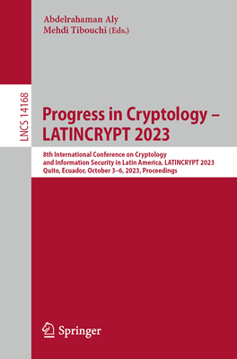 Progress in Cryptology - LATINCRYPT 2023: 8th International Conference on Cryptology and Information Security in Latin America, LATINCRYPT 2023, Quito, Ecuador, October 3-6, 2023, Proceedings - Aly, Abdelrahaman (Editor), and Tibouchi, Mehdi (Editor)