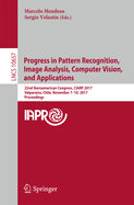 Progress in Pattern Recognition, Image Analysis, Computer Vision, and Applications: 22nd Iberoamerican Congress, Ciarp 2017, Valparaiso, Chile, November 7-10, 2017, Proceedings