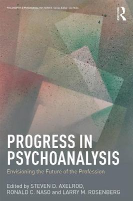 Progress in Psychoanalysis: Envisioning the future of the profession - Axelrod, Steven D. (Editor), and Naso, Ronald C. (Editor), and Rosenberg, Larry M. (Editor)