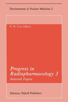 Progress in Radiopharmacology 3: Selected Topics Proceedings of the Third European Symposium on Radiopharmacology Held at Noordwijkerhout, the Netherlands, April 22-24, 1982 - Cox, P H (Editor)