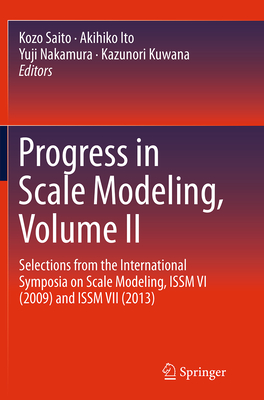 Progress in Scale Modeling, Volume II: Selections from the International Symposia on Scale Modeling, Issm VI (2009) and Issm VII (2013) - Saito, Kozo (Editor), and Ito, Akihiko (Editor), and Nakamura, Yuji (Editor)