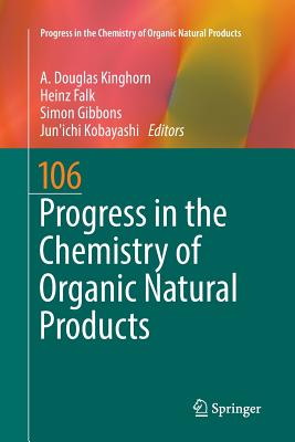 Progress in the Chemistry of Organic Natural Products 106 - Kinghorn, A Douglas (Editor), and Falk, Heinz (Editor), and Gibbons, Simon, BSC, PhD (Editor)