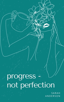 Progress - not perfection - Anderson, Sarah