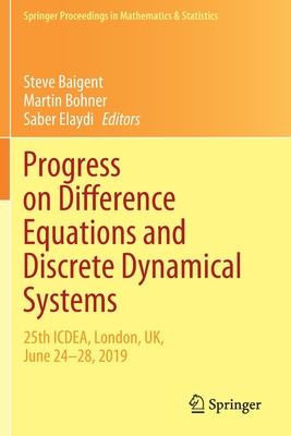 Progress on Difference Equations and Discrete Dynamical Systems: 25th ICDEA, London, UK, June 24-28, 2019 - Baigent, Steve (Editor), and Bohner, Martin (Editor), and Elaydi, Saber (Editor)