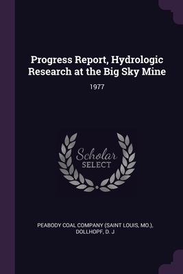 Progress Report, Hydrologic Research at the Big Sky Mine: 1977 - Peabody Coal Company (Saint Louis, Mo ) (Creator), and Dollhopf, D J