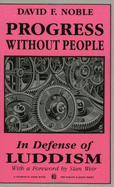 Progress Without People: In Defense of Luddism - Noble, David F, PhD