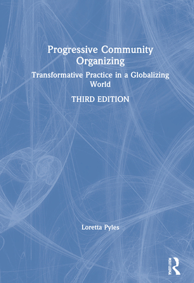 Progressive Community Organizing: Transformative Practice in a Globalizing World - Pyles, Loretta