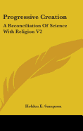 Progressive Creation: A Reconciliation Of Science With Religion V2