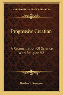 Progressive Creation: A Reconciliation Of Science With Religion V2