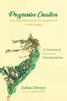 Progressive Creation and the Struggles of Humanity in the Bible - Dornyei, Zoltan, Dr., and Kilby, Karen (Foreword by)