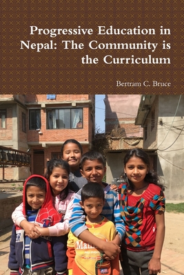 Progressive Education in Nepal: The Community is the Curriculum - Bruce, Bertram C
