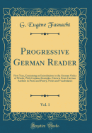 Progressive German Reader, Vol. 1: First Year, Containing an Introduction to the German Order of Words, with Copious Examples, Extracts from German Authors in Prose and Poetry, Notes and Vocabularies (Classic Reprint)