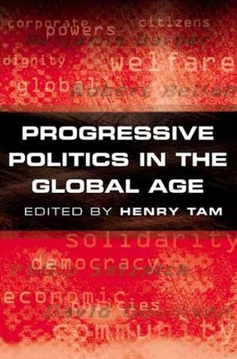 Progressive Politics in the Global Age - Tam, Henry (Editor)