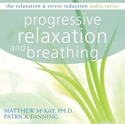 Progressive Relaxation and Breathing - Fanning, Patrick, and McKay, Matthew, PhD
