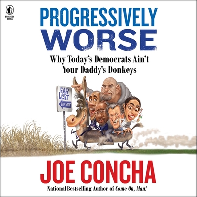 Progressively Worse: Why Today's Democrats Ain't Your Daddy's Donkeys - Concha, Joe, and Pruden, John (Read by)